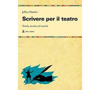 Scrivere per il teatro. Teoria, tecnica ed esercizi (Manuali)