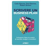 Scrivere un business plan. Sviluppare l'idea tra analisi di mercato, budget e investitori