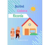 Scrivi Colora Ricorda: Quaderno di attività per la stimolazione cognitiva degli anziani con demenza lieve,memoria, attenzione e coordinazione