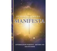 Scrivi, Credi, Manifesta - Quaderno della Manifestazione: Affermazioni positive, Metodo 369 e Gratitudine - Per elevare le tue vibrazioni e manifestare la vita che desideri