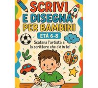 Scrivi e Disegna Per Bambini: Età 6 - 8 Scatena l’artista e lo scrittore che c’è in te!
