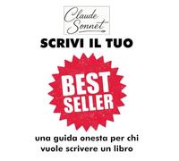 SCRIVI IL TUO BEST SELLER: una guida onesta per chi vuole scrivere un libro