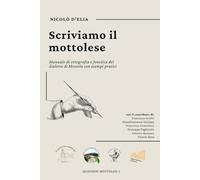 Scriviamo il mottolese: Manuale di ortografia e fonetica del dialetto di Mottola con esempi pratici.