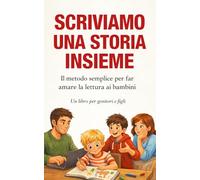 Scriviamo una storia insieme: Il metodo semplice per far amare la lettura ai bambini