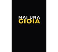 Scrivilo con ironia: Mai una gioia | quaderni e agende con ironia | pensiero simpatico | idea regalo originale per amici, colleghi e creativi | scuola ... journal | 120 pagine puntinate e numerate