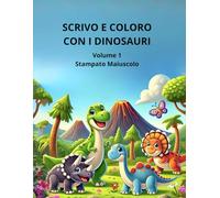 Scrivo e coloro con i dinosauri: Volume 1 - Stampato Maiuscolo