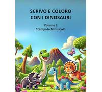 Scrivo e coloro con i dinosauri: Volume 2 - Stampato Minuscolo