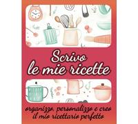 Scrivo le mie ricette: organizzo, personalizzo e creo il mio ricettario perfetto