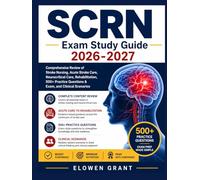 SCRN Exam Study Guide 2026-2027: Comprehensive Review of Stroke Nursing, Acute Stroke Care, Neurocritical Care, Rehabilitation, 500+ Practice Questions & Exam, and Clinical Scenarios