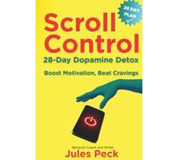 Scroll Control: The Dopamine Detox: A 28-Day Plan to Boost Motivation, Beat Cravings, Stop Doomscrolling, and Get Your Life Back!