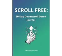 SCROLL FREE: 30-Day Doomscroll Detox Journal: Break the Scroll Cycle & Reclaim Your Mind