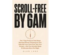 Scroll-Free by 6am: The 7-Day Protocol That Stops Morning Phone Checking So Your Kids See Your Face First, Not Your Screen - And You Actually Sleep 91 Minutes More Per Night