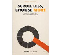 Scroll Less, Choose More: Break the Scroll Cycle and Get Your Focus Back (Personal Reset Guides)