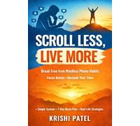 Scroll Less, Live More: A Practical System to Reclaim Focus Without Quitting Technology