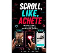 Scroll, Like, Achète - Le guide complet pour vendre sur les réseaux sociaux (Stratégie de Vente, Marketing et Influence - Vendre, Négocier et Gagner en Visibilité)