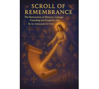 Scroll of Remembrance: The Restoration of Memory, Lineage, Unsealing the Kingdom Age: 5 (The Seven Scrolls of Kingdom Remembrance)