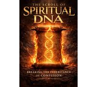 SCROLL OF SPIRITUAL DNA: BREAKING THE INHERITANCE OF CONFUSION