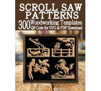 Scroll Saw Patterns 300 Woodworking Templates: A Huge Library of Ready to Use Projects with QR Scan & Download SVG & PDF Files