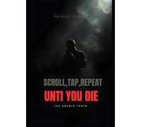 Scroll,Tap,Repeat,Until You Die: The Hidden War on Your Brain by Big Tech-And the 3-Step Plan to Reclaim Your Focus