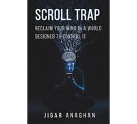 Scroll Trap: Reclaim Your Mind in a World Designed to Control It (THE DIGITAL ADDICTION BREAKDOWN SERIES)