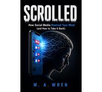 Scrolled: How Social Media Rewired Your Mind (and How to Take It Back)