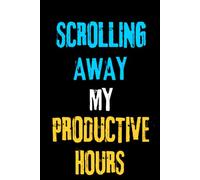 Scrolling Away My Productive Hours: 6 × 9 Blank Lined Notebook | Funny Saying Journal for Procrastinators, Office Workers, Busy Adults & Everyday Writing