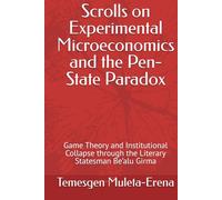 Scrolls on Experimental Microeconomics and the Pen-State Paradox: Game Theory and Institutional Collapse through the Literary Statesman Be’alu Girma