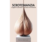 Scrotomanzia: Leggere il passato e il futuro nei testicoli (Mancie sessuali e altre arti divinatorie)