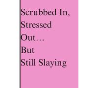 Scrubbed In, Stressed Out… But Still Slaying: A Journal for Nurses Who Hustle with Heart