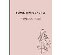 Scrubs, Charts & Coffee: Notes from the Frontline: Gift Notebook Journal for Nurses