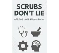 Scrubs Don't Lie A 12-Week Health & Fitness Journal: A Daily Wellness Tracker for Busy Healthcare Professionals