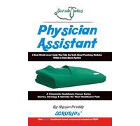 ScrubTales Physician Assistant: A Real World Career Guide That Tells the Truth About Practicing Medicine Within a Team Based System (ScrubTales™ Healthcare Career Series)
