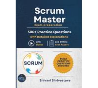 Scrum Master Exam Preparation 500+ Practice Questions with Detailed Explanations with Videos and Online Test Papers (Scrum Master Certification Books Series)