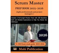 Scrum Master PREP BOOK 2025-2026 .Agile professionals and project managers: Includes 2 Full-Length Practice Tests with 100 Questions Each and Detailed Explanations to Help You Master the CSM