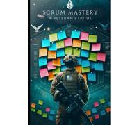 Scrum Mastery A Veteran's Guide