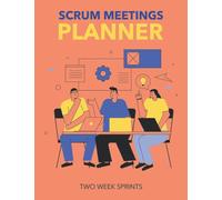 Scrum Meetings Planner: Agile Project Management Notebook with 2 Weeks Sprint Length, Scrum master or Project Manager journal with meeting templates ... Notes, Backlogs, Ideas and Project Plan