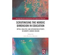 Scrutinising the Nordic Dimension in Education: Myths, Realities, and Integration Efforts in Europe’s Nordic Region (Routledge Research in International and Comparative Education)