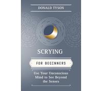 Scrying for Beginners: Use Your Unconscious Mind to See Beyond the Senses (Llewellyn's For Beginners)