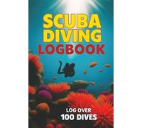 SCUBA diving log book for over 100 dives: Track Your Dives, Improve Your Skills, and Relive Every Underwater Adventure