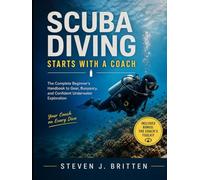 SCUBA DIVING START WITH A COACH: The Complete Beginner's Handbook to Gear, Buoyancy, and Confident Underwater Exploration