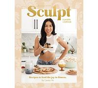 Sculpt: A Protein Cookbook by Cassey Ho, Blogilates - Delicious High Protein Cookbook: Breakfasts, Meal Prep, Protein Shakes & Smoothies, and Healthy Desserts, Low Carb Bread & Pizza Crust Recipes