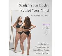 Sculpt Your Body, Sculpt you Mind: A Guide to Transforming your Body From the Inside, Out