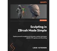 Sculpting in ZBrush Made Simple: Explore powerful modeling and character creation techniques used for VFX, games, and 3D printing