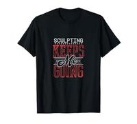 Sculpting Keeps Me Going - Cita de artista y escultor de arcilla Camiseta