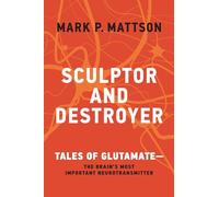 Sculptor and Destroyer: Tales of Glutamatethe Brain's Most Important Neurotransmitter