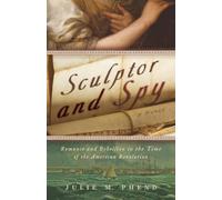 Sculptor and Spy: Romance and Rebellion in the Time of the American Revolution