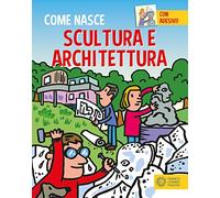 Scultura e architettura. Con adesivi. Ediz. a colori (Come nasce)