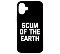 Scum Of The Earth - Divertido dicho sarcástico lindo y genial Carcasa para iPhone 16 Plus