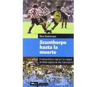 Scunthorpe hasta la muerte: El extraordinario viaje por los campos de fútbol ingleses de Alex Calvo-García (Híbridos)