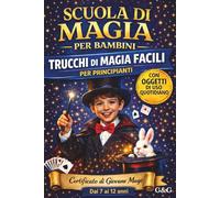 Scuola di Magia per Bambini - Volume 1: Il metodo semplice per imparare la magia passo passo